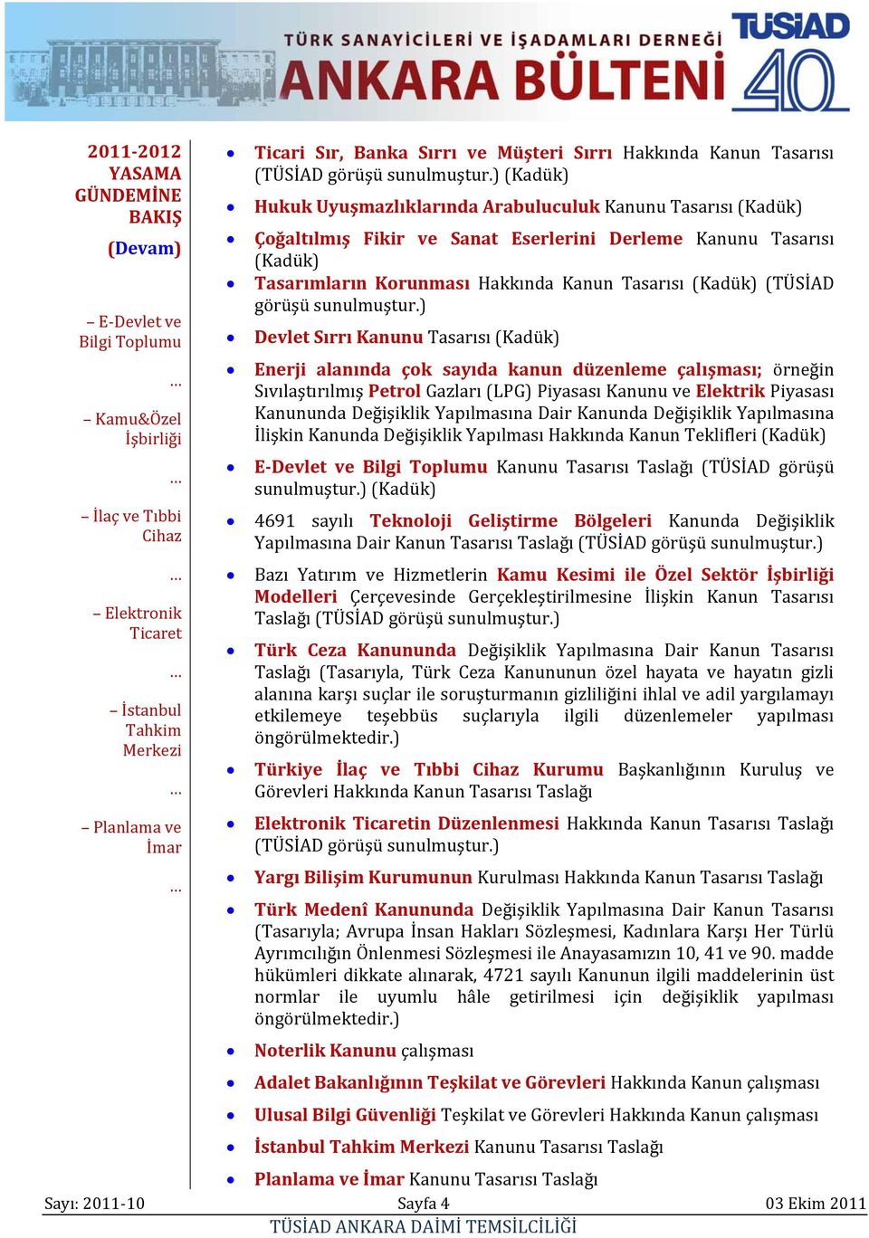 ) (Kadük) Hukuk Uyuşmazlıklarında Arabuluculuk Kanunu Tasarısı (Kadük) Çoğaltılmış Fikir ve Sanat Eserlerini Derleme Kanunu Tasarısı (Kadük) Tasarımların Korunması Hakkında Kanun Tasarısı (Kadük)