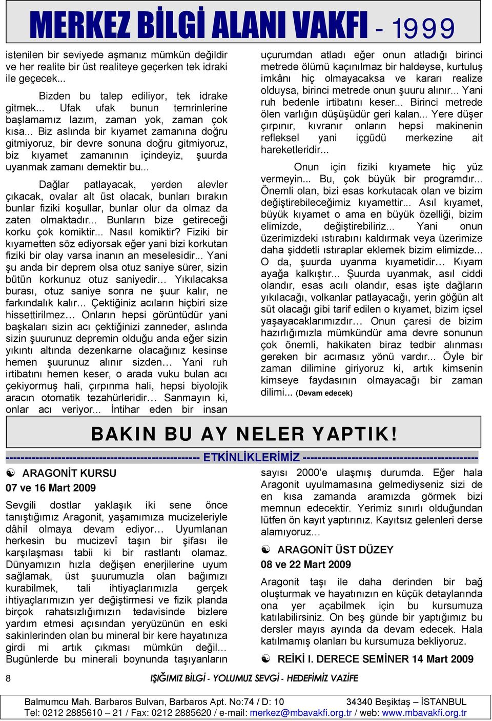 .. Biz aslında bir kıyamet zamanına doğru gitmiyoruz, bir devre sonuna doğru gitmiyoruz, biz kıyamet zamanının içindeyiz, şuurda uyanmak zamanı demektir bu.