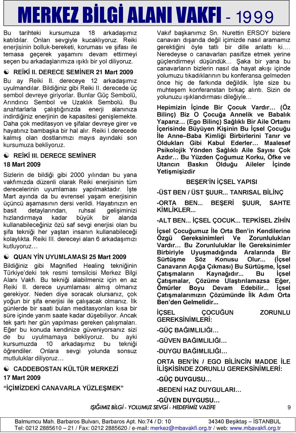 DERECE SEMİNER 21 Mart 2009 Bu ay Reiki II. dereceye 12 arkadaşımız uyulmandılar. Bildiğiniz gibi Reiki II. derecede üç sembol devreye giriyorlar.