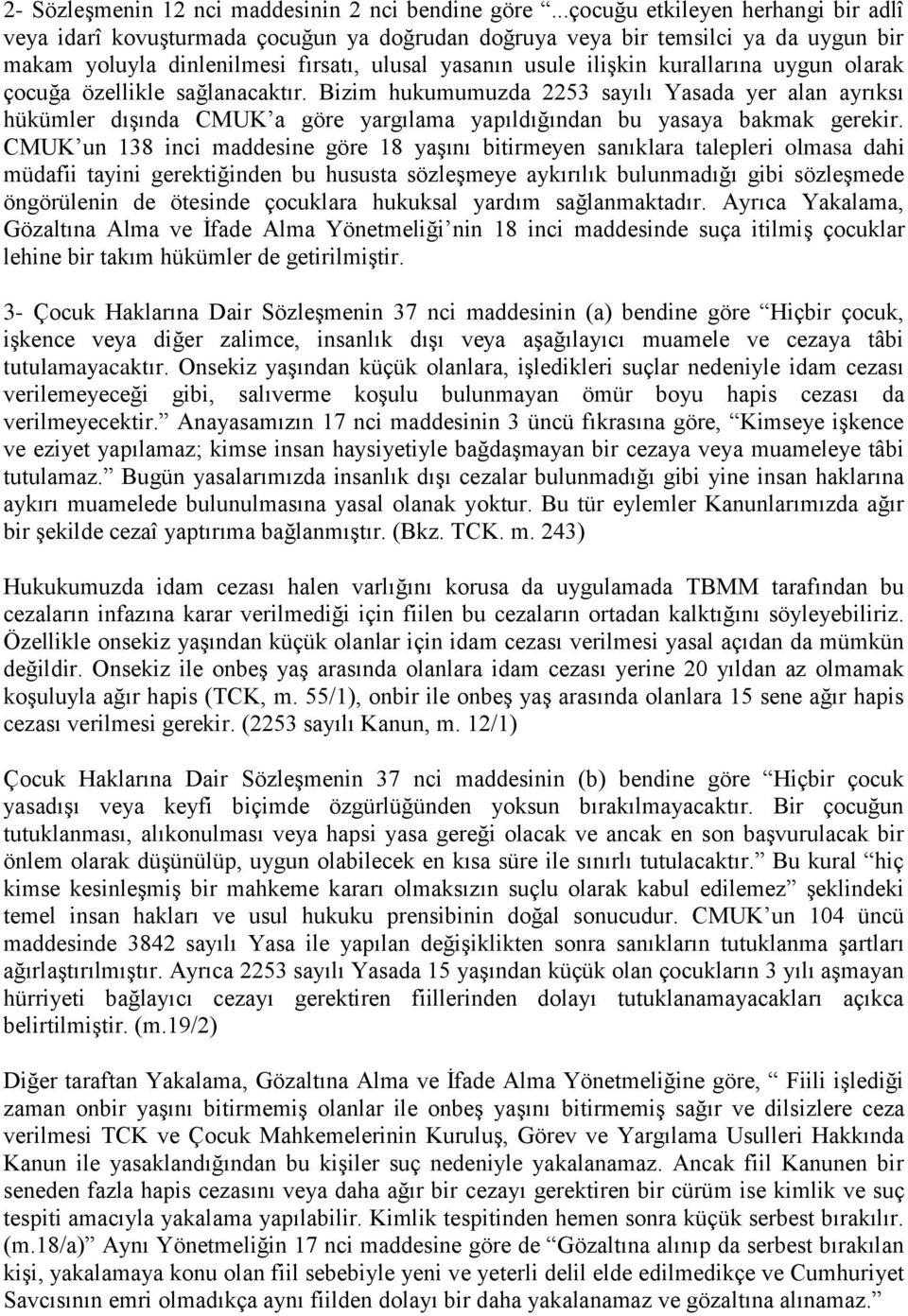 uygun olarak çocuğa özellikle sağlanacaktır. Bizim hukumumuzda 2253 sayılı Yasada yer alan ayrıksı hükümler dışında CMUK a göre yargılama yapıldığından bu yasaya bakmak gerekir.