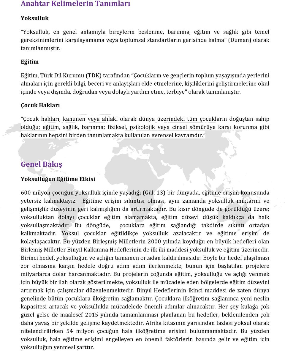 Eğitim Eğitim, Türk Dil Kurumu (TDK) tarafından Çocukların ve gençlerin toplum yaşayışında yerlerini almaları için gerekli bilgi, beceri ve anlayışları elde etmelerine, kişiliklerini geliştirmelerine