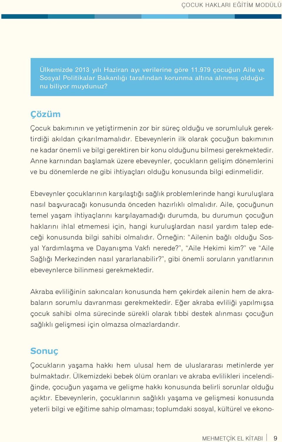 Ebeveynlerin ilk olarak çocuğun bakımının ne kadar önemli ve bilgi gerektiren bir konu olduğunu bilmesi gerekmektedir.