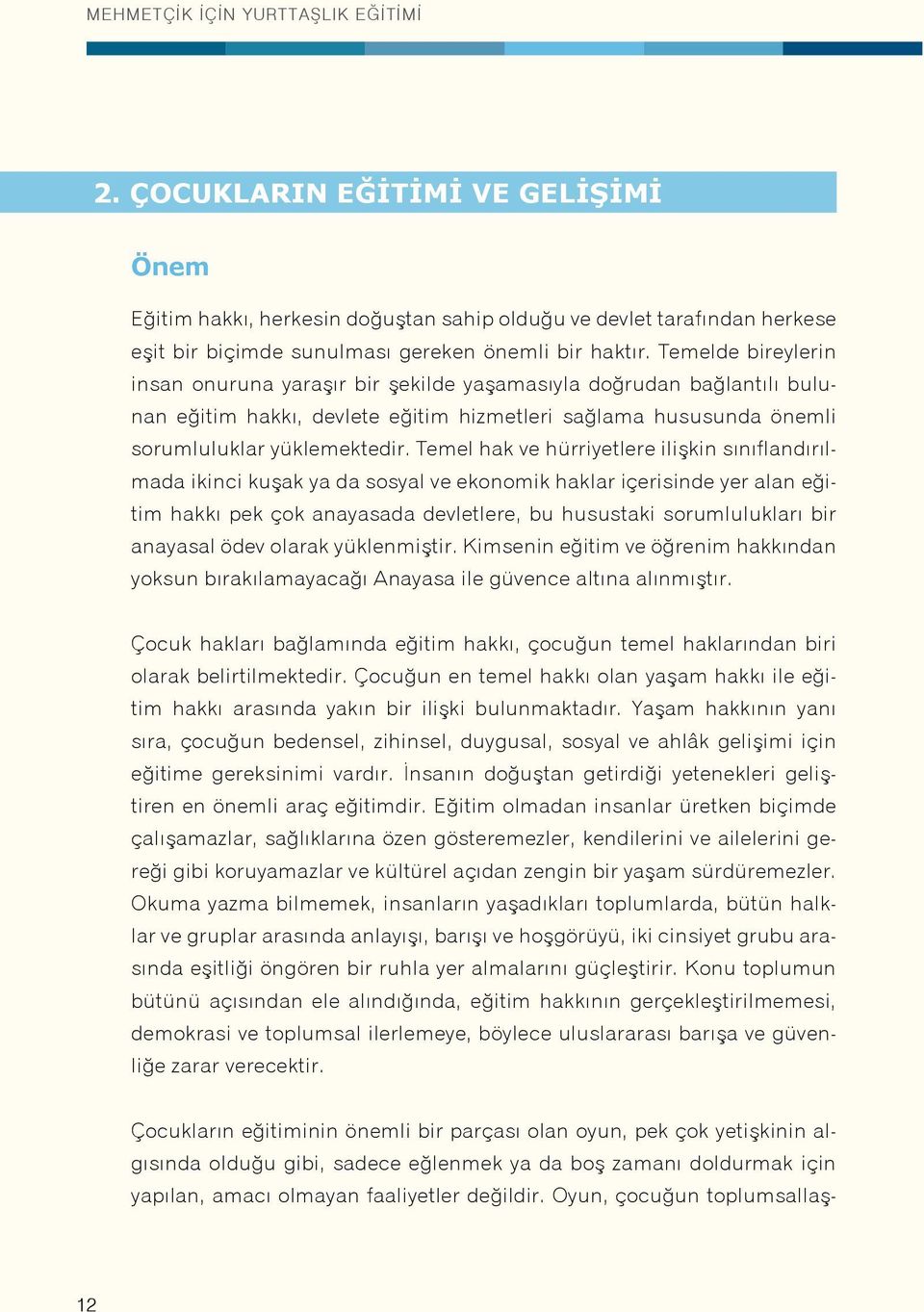 Temel hak ve hürriyetlere ilişkin sınıflandırılmada ikinci kuşak ya da sosyal ve ekonomik haklar içerisinde yer alan eğitim hakkı pek çok anayasada devletlere, bu husustaki sorumlulukları bir