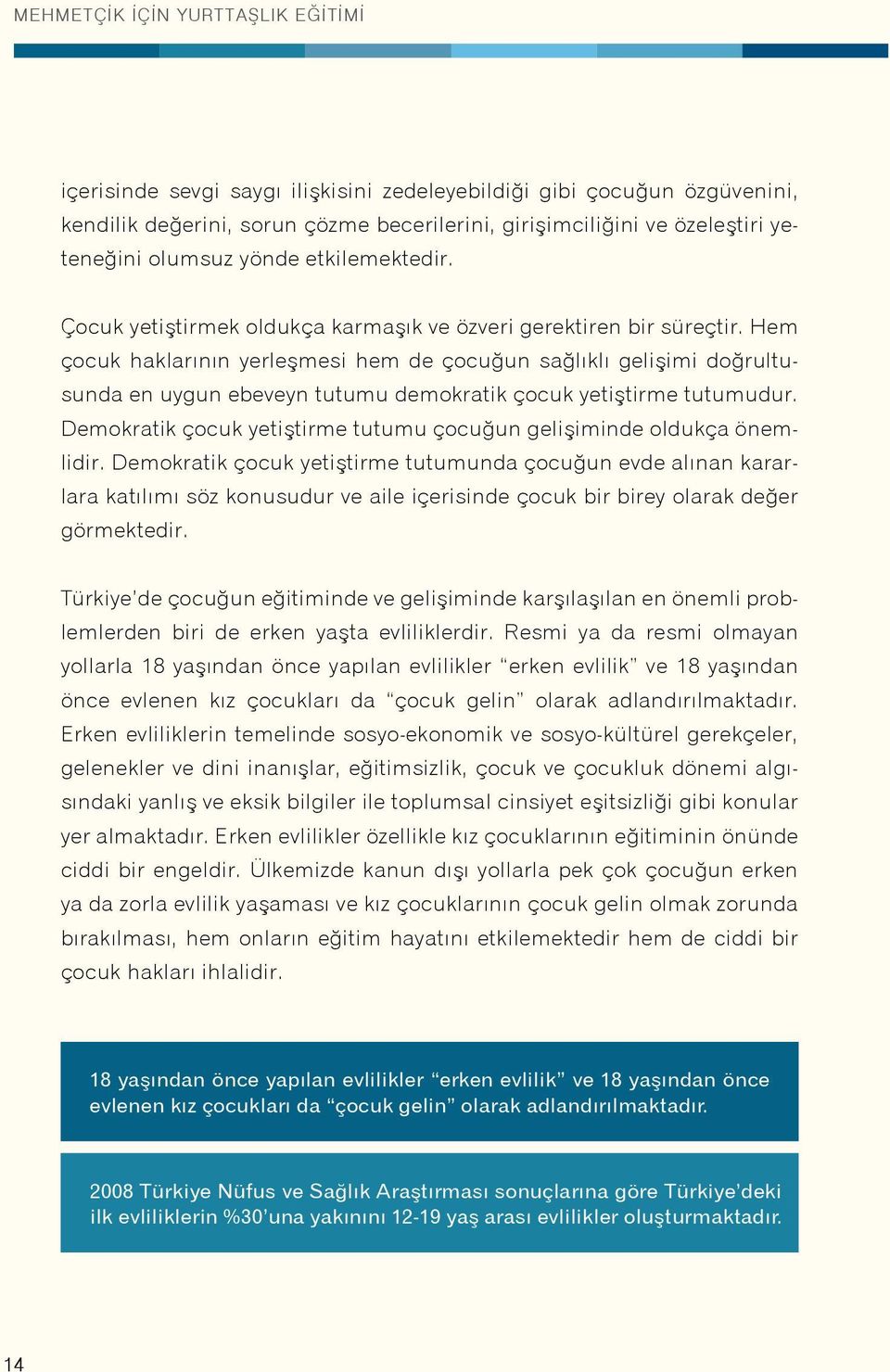 Hem çocuk haklarının yerleşmesi hem de çocuğun sağlıklı gelişimi doğrultusunda en uygun ebeveyn tutumu demokratik çocuk yetiştirme tutumudur.