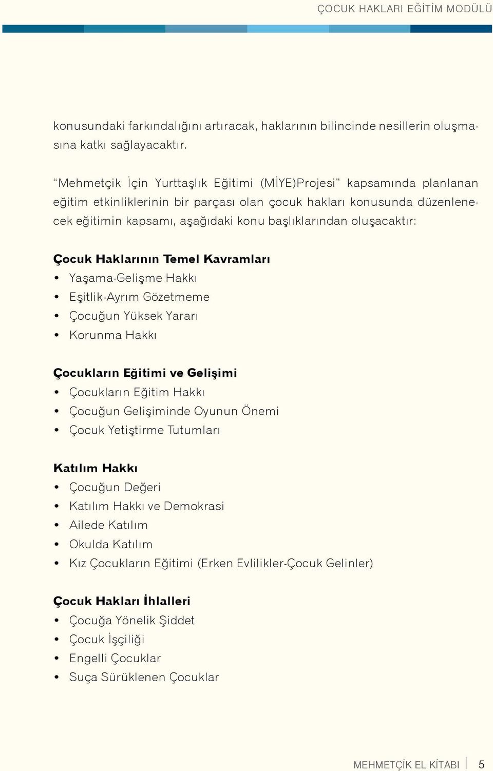 oluşacaktır: Çocuk Haklarının Temel Kavramları Yaşama-Gelişme Hakkı Eşitlik-Ayrım Gözetmeme Çocuğun Yüksek Yararı Korunma Hakkı Çocukların Eğitimi ve Gelişimi Çocukların Eğitim Hakkı Çocuğun