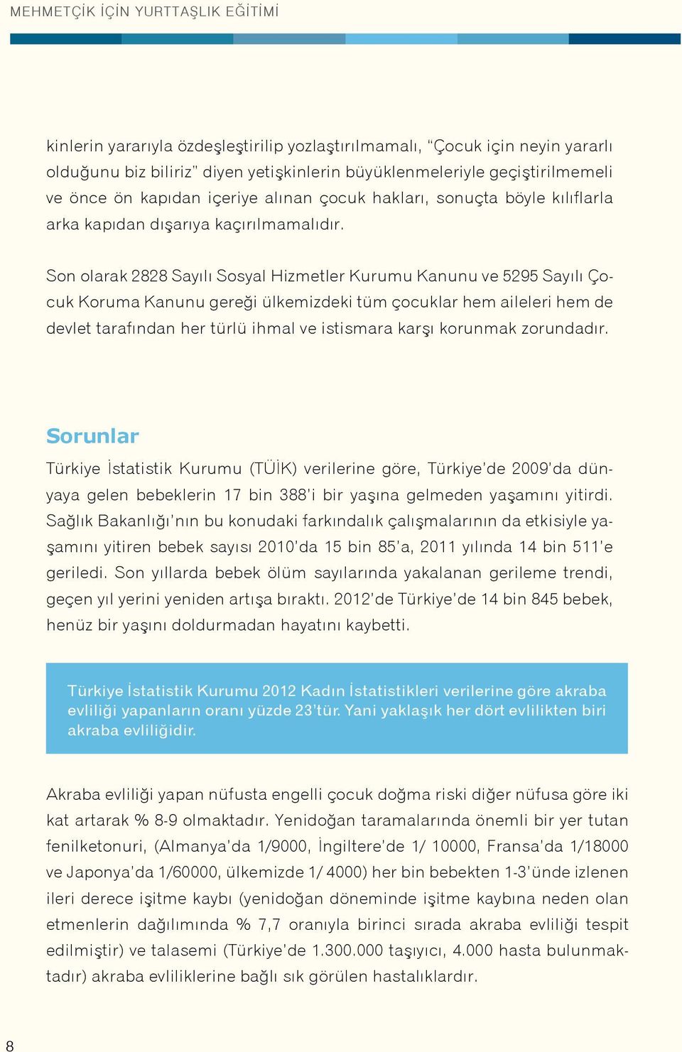 Son olarak 2828 Sayılı Sosyal Hizmetler Kurumu Kanunu ve 5295 Sayılı Çocuk Koruma Kanunu gereği ülkemizdeki tüm çocuklar hem aileleri hem de devlet tarafından her türlü ihmal ve istismara karşı