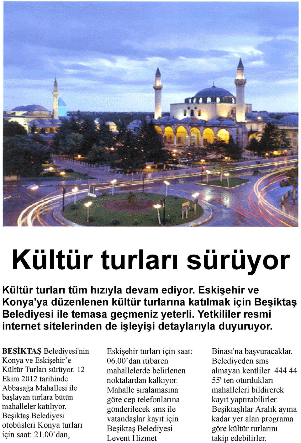 12 Ekim 2012 tarihinde Abbasağa Mahallesi ile başlayan turlara bütün mahalleler katılıyor. Beşiktaş Belediyesi otobüsleri Konya turları için saat: 21.00 dan, Eskişehir turları için saat: 06.