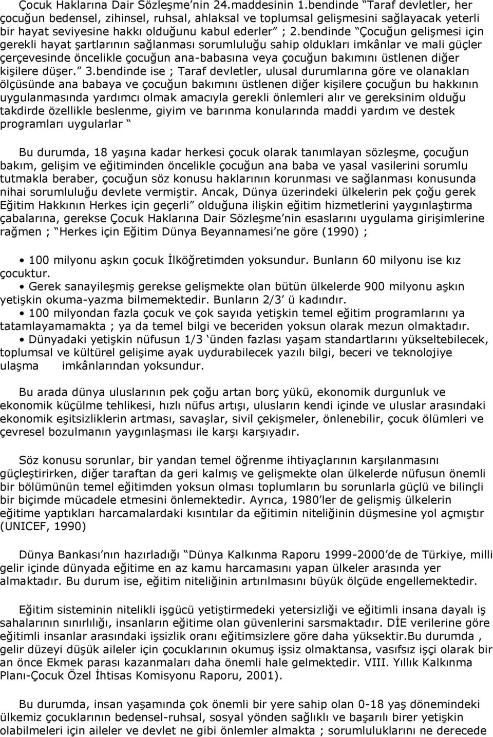 bendinde Çocuğun gelişmesi için gerekli hayat şartlarının sağlanması sorumluluğu sahip oldukları imkânlar ve mali güçler çerçevesinde öncelikle çocuğun ana-babasına veya çocuğun bakımını üstlenen