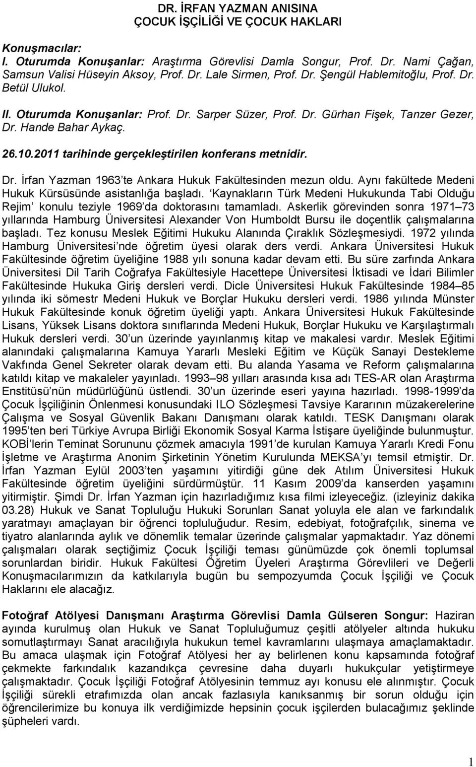 2011 tarihinde gerçekleştirilen konferans metnidir. Dr. İrfan Yazman 1963 te Ankara Hukuk Fakültesinden mezun oldu. Aynı fakültede Medeni Hukuk Kürsüsünde asistanlığa başladı.