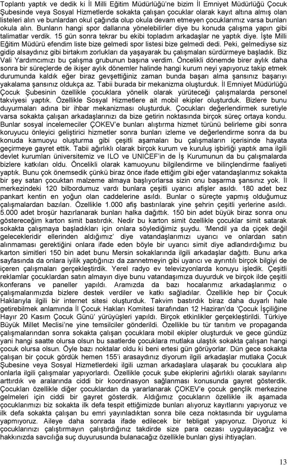 15 gün sonra tekrar bu ekibi topladım arkadaşlar ne yaptık diye. İşte Milli Eğitim Müdürü efendim liste bize gelmedi spor listesi bize gelmedi dedi.