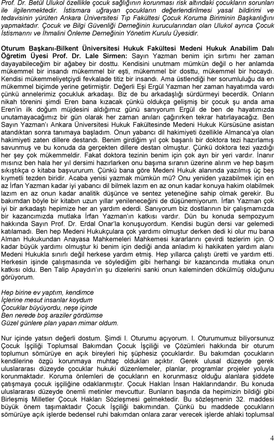 Çocuk ve Bilgi Güvenliği Derneğinin kurucularından olan Ulukol ayrıca Çocuk İstismarını ve İhmalini Önleme Derneğinin Yönetim Kurulu Üyesidir.