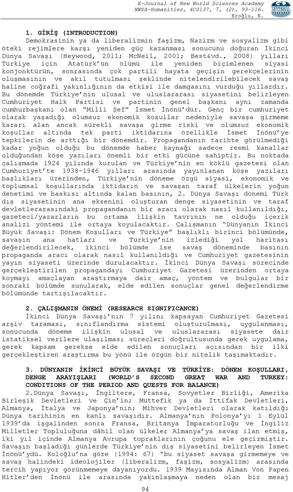 , 2008) yılları Türkiye için Atatürk ün ölümü ile yeniden biçimlenen siyasi konjonktürün, sonrasında çok partili hayata geçişin gerekçelerinin oluşmasının ve akıl tutulması şeklinde