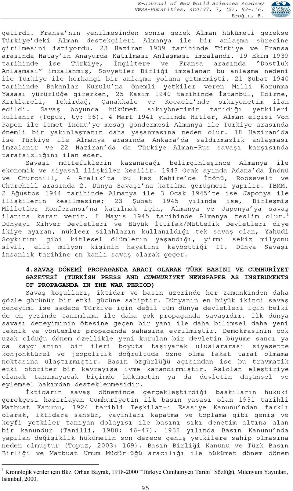 19 Ekim 1939 tarihinde ise Türkiye, İngiltere ve Fransa arasında Dostluk Anlaşması imzalanmış, Sovyetler Birliği imzalanan bu anlaşma nedeni ile Türkiye ile herhangi bir anlaşma yoluna gitmemişti.