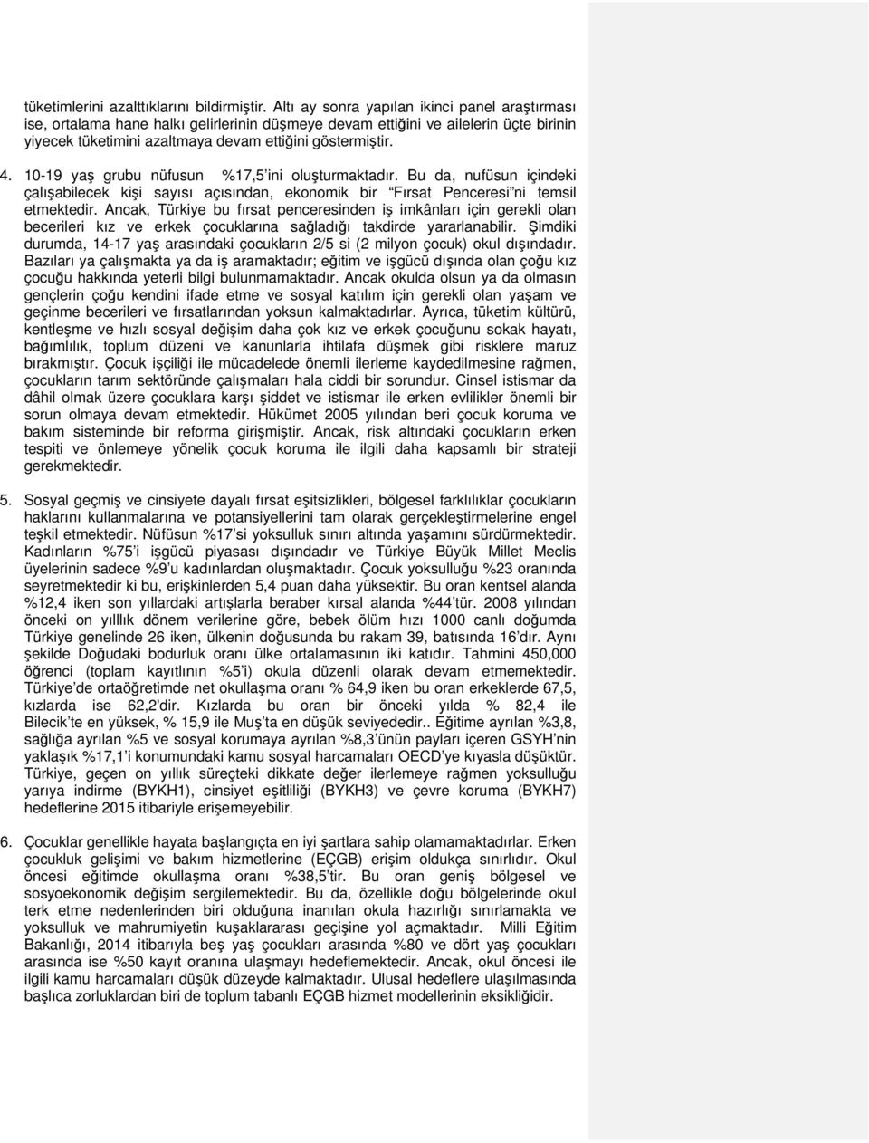 10-19 yaş grubu nüfusun %17,5 ini oluşturmaktadır. Bu da, nufüsun içindeki çalışabilecek kişi sayısı açısından, ekonomik bir Fırsat Penceresi ni temsil etmektedir.