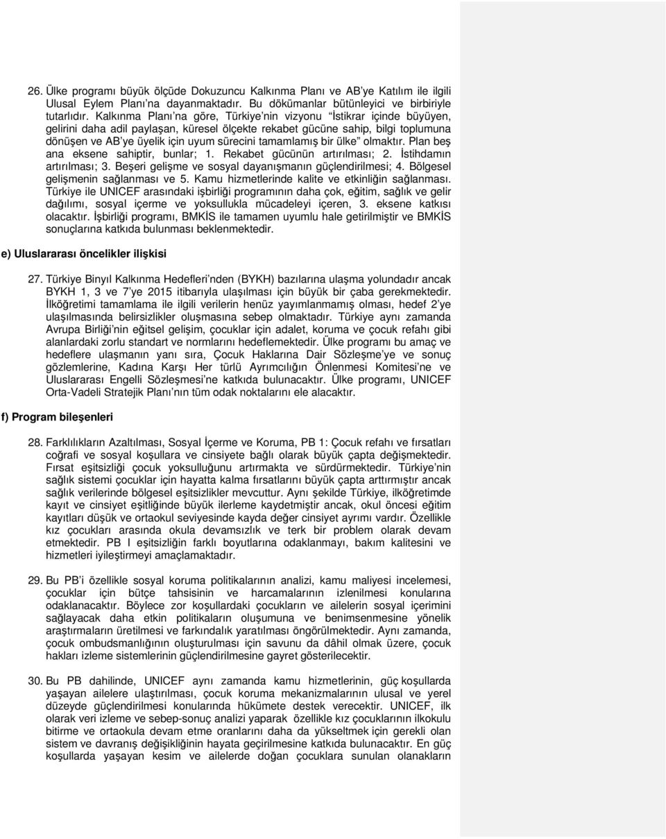 tamamlamış bir ülke olmaktır. Plan beş ana eksene sahiptir, bunlar; 1. Rekabet gücünün artırılması; 2. İstihdamın artırılması; 3. Beşeri gelişme ve sosyal dayanışmanın güçlendirilmesi; 4.