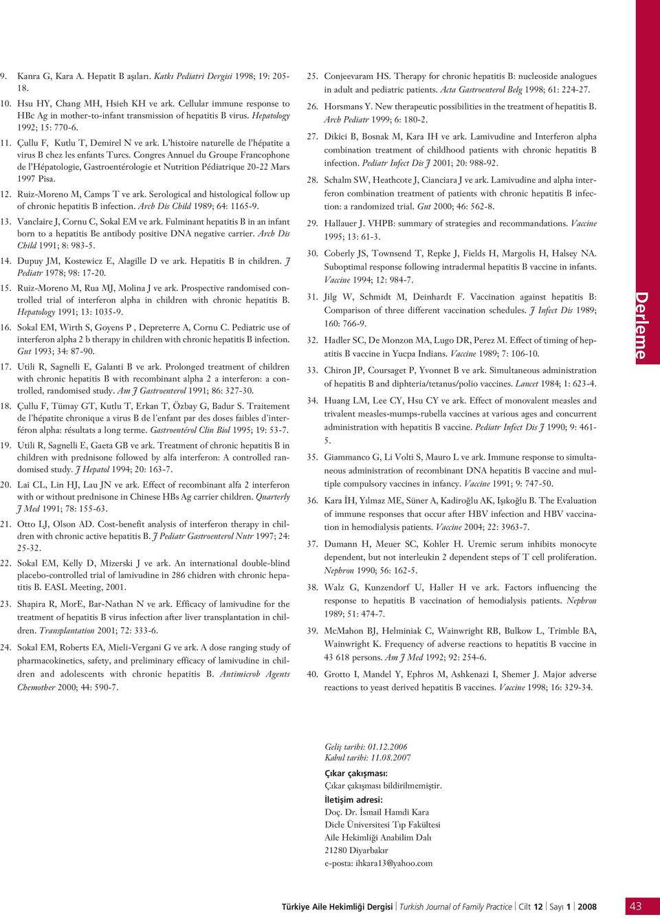 L histoire naturelle de l hépatite a virus B chez les enfants Turcs. Congres Annuel du Groupe Francophone de l Hépatologie, Gastroentérologie et Nutrition Pédiatrique 20-22 Mars 1997 Pisa. 12.