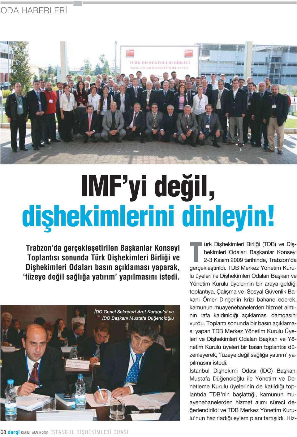 DO Genel Sekreteri Aret Karabulut ve DO Baflkan Mustafa Dü encio lu Türk Diflhekimleri Birli i (TDB) ve Diflhekimleri Odalar Baflkanlar Konseyi 2-3 Kas m 2009 tarihinde, Trabzon da gerçeklefltirildi.