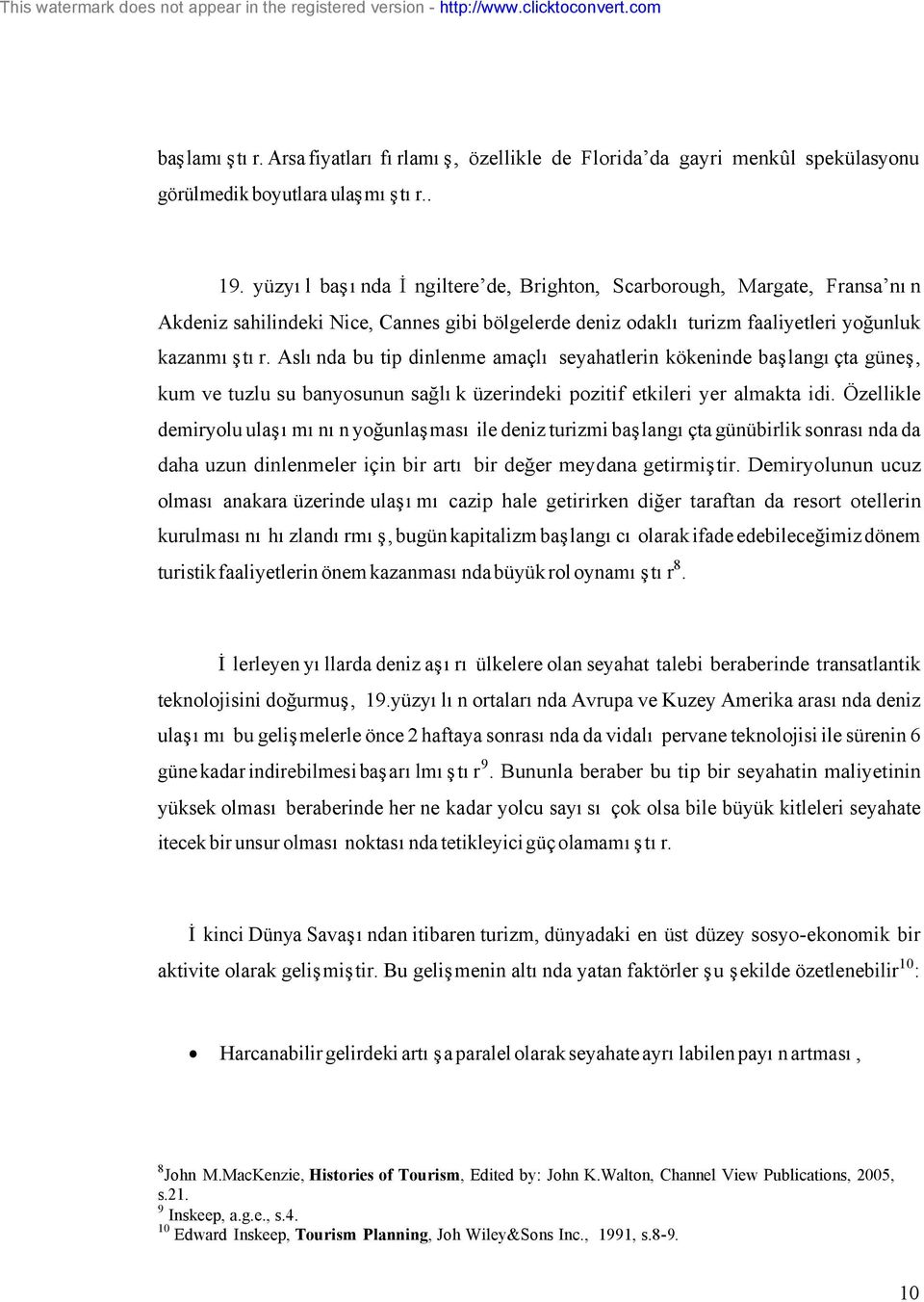 Aslında bu tip dinlenme amaçlı seyahatlerin kökeninde başlangıçta güneş, kum ve tuzlu su banyosunun sağlık üzerindeki pozitif etkileri yer almakta idi.