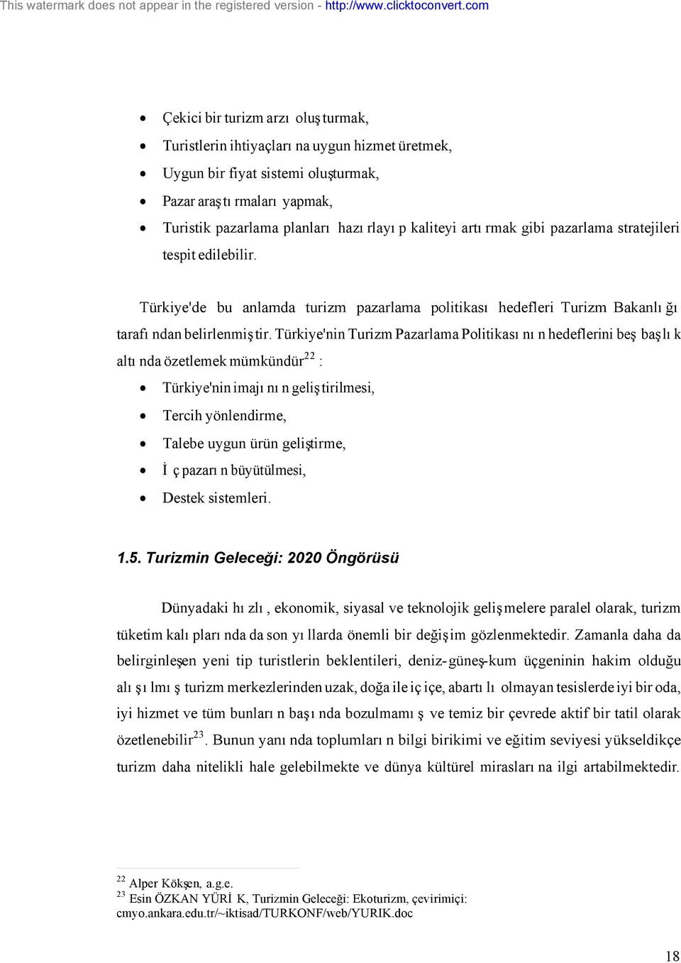 Türkiye'nin Turizm Pazarlama Politikasının hedeflerini beş başlık altında özetlemek mümkündür22 : Türkiye'nin imajının geliştirilmesi, Tercih yönlendirme, Talebe uygun ürün geliştirme, İç pazarın