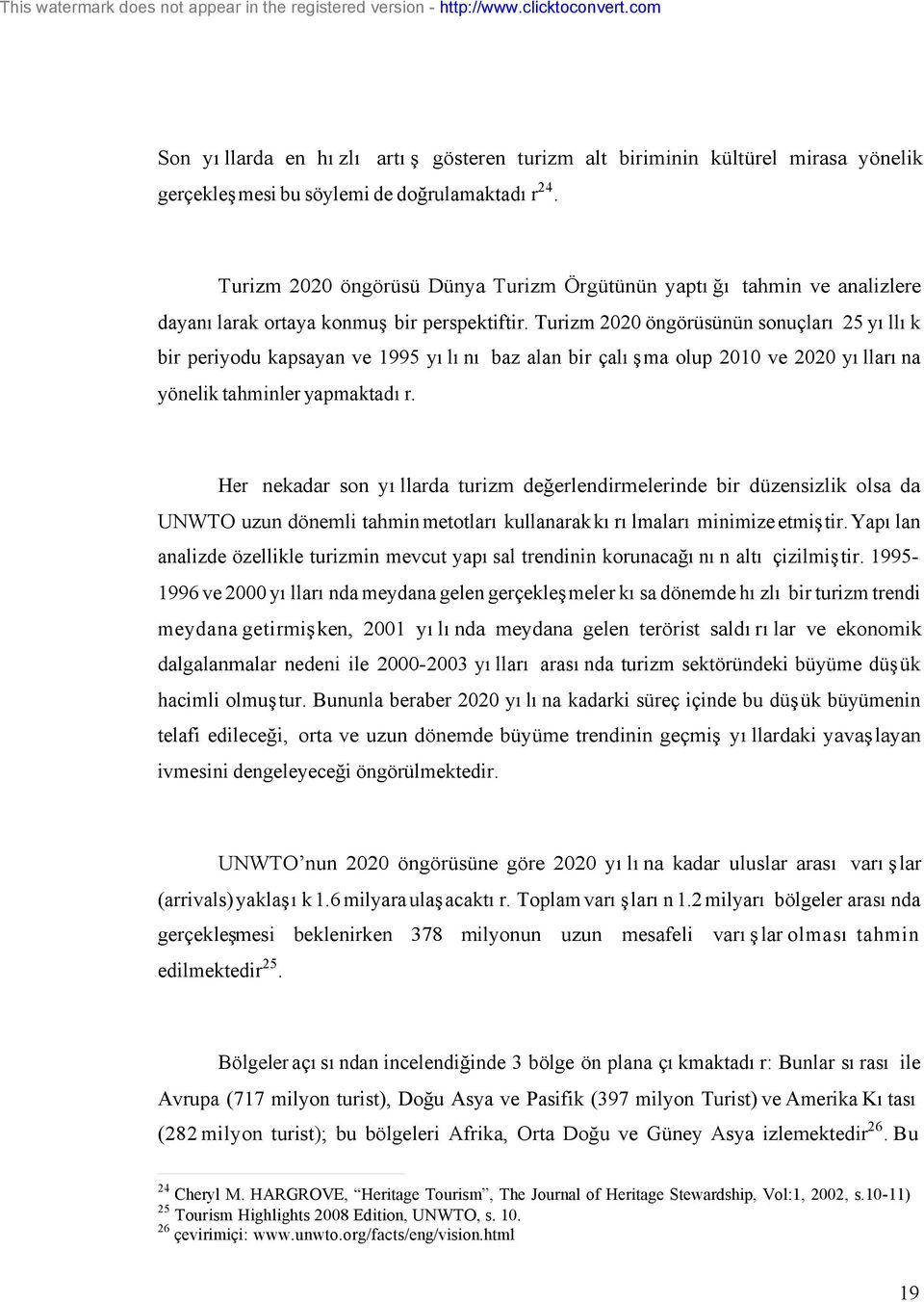 Turizm 2020 öngörüsünün sonuçları 25 yıllık bir periyodu kapsayan ve 1995 yılını baz alan bir çalışma olup 2010 ve 2020 yıllarına yönelik tahminler yapmaktadır.