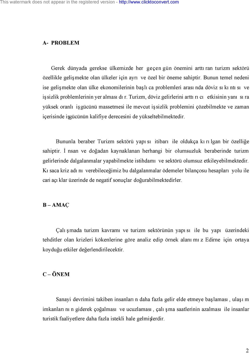 Turizm, döviz gelirlerini arttırıcı etkisinin yanı sıra yüksek oranlı işgücünü massetmesi ile mevcut işsizlik problemini çözebilmekte ve zaman içerisinde işgücünün kalifiye derecesini de