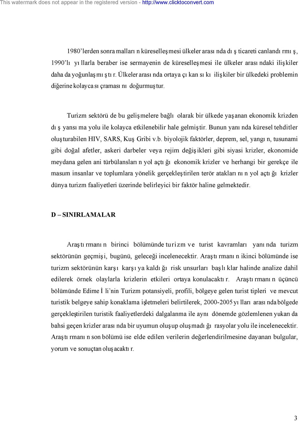 Turizm sektörü de bu gelişmelere bağlı olarak bir ülkede yaşanan ekonomik krizden dış yansıma yolu ile kolayca etkilenebilir hale gelmiştir.