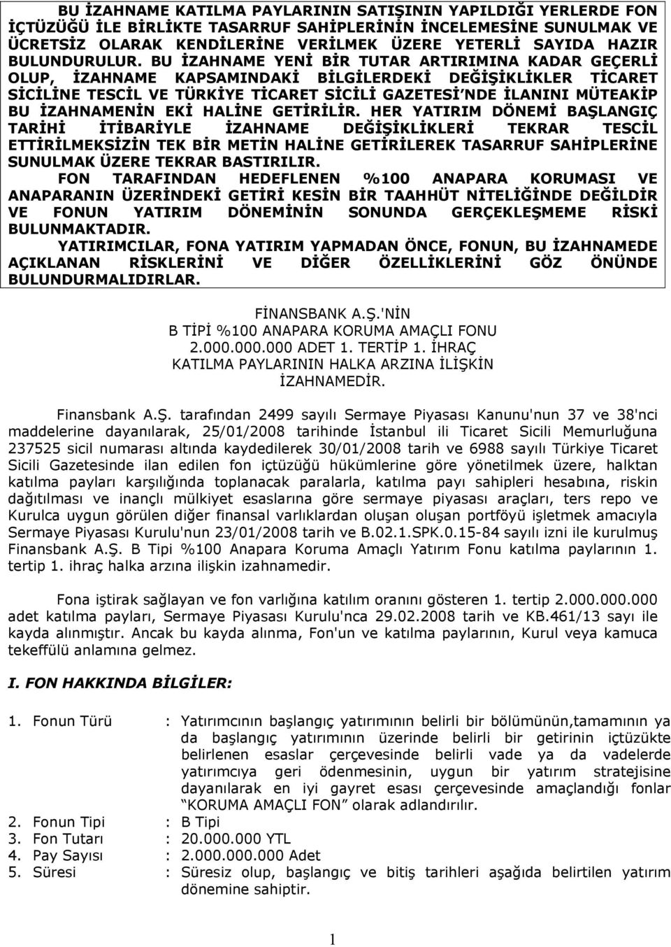 BU İZAHNAME YENİ BİR TUTAR ARTIRIMINA KADAR GEÇERLİ OLUP, İZAHNAME KAPSAMINDAKİ BİLGİLERDEKİ DEĞİŞİKLİKLER TİCARET SİCİLİNE TESCİL VE TÜRKİYE TİCARET SİCİLİ GAZETESİ NDE İLANINI MÜTEAKİP BU