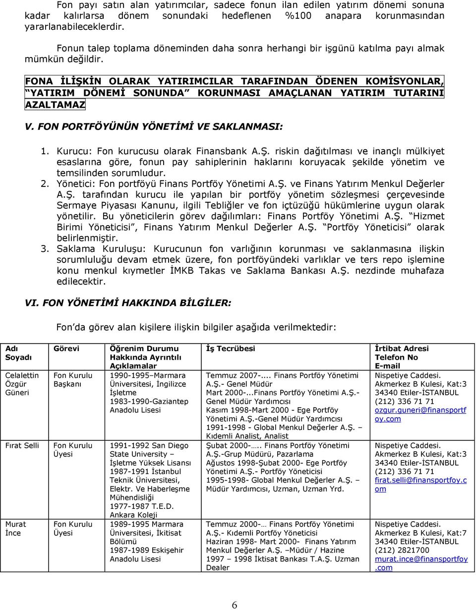 FONA İLİŞKİN OLARAK YATIRIMCILAR TARAFINDAN ÖDENEN KOMİSYONLAR, YATIRIM DÖNEMİ SONUNDA KORUNMASI AMAÇLANAN YATIRIM TUTARINI AZALTAMAZ V. FON PORTFÖYÜNÜN YÖNETİMİ VE SAKLANMASI: 1.