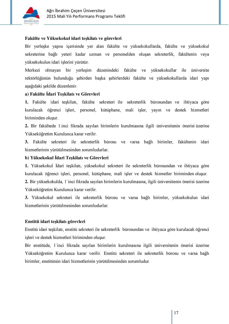 Merkezi olmayan bir yerleşim düzenindeki fakülte ve yüksekokullar ile üniversite rektörlüğünün bulunduğu şehirden başka şehirlerdeki fakülte ve yüksekokullarda idari yapı aşağıdaki şekilde düzenlenir.