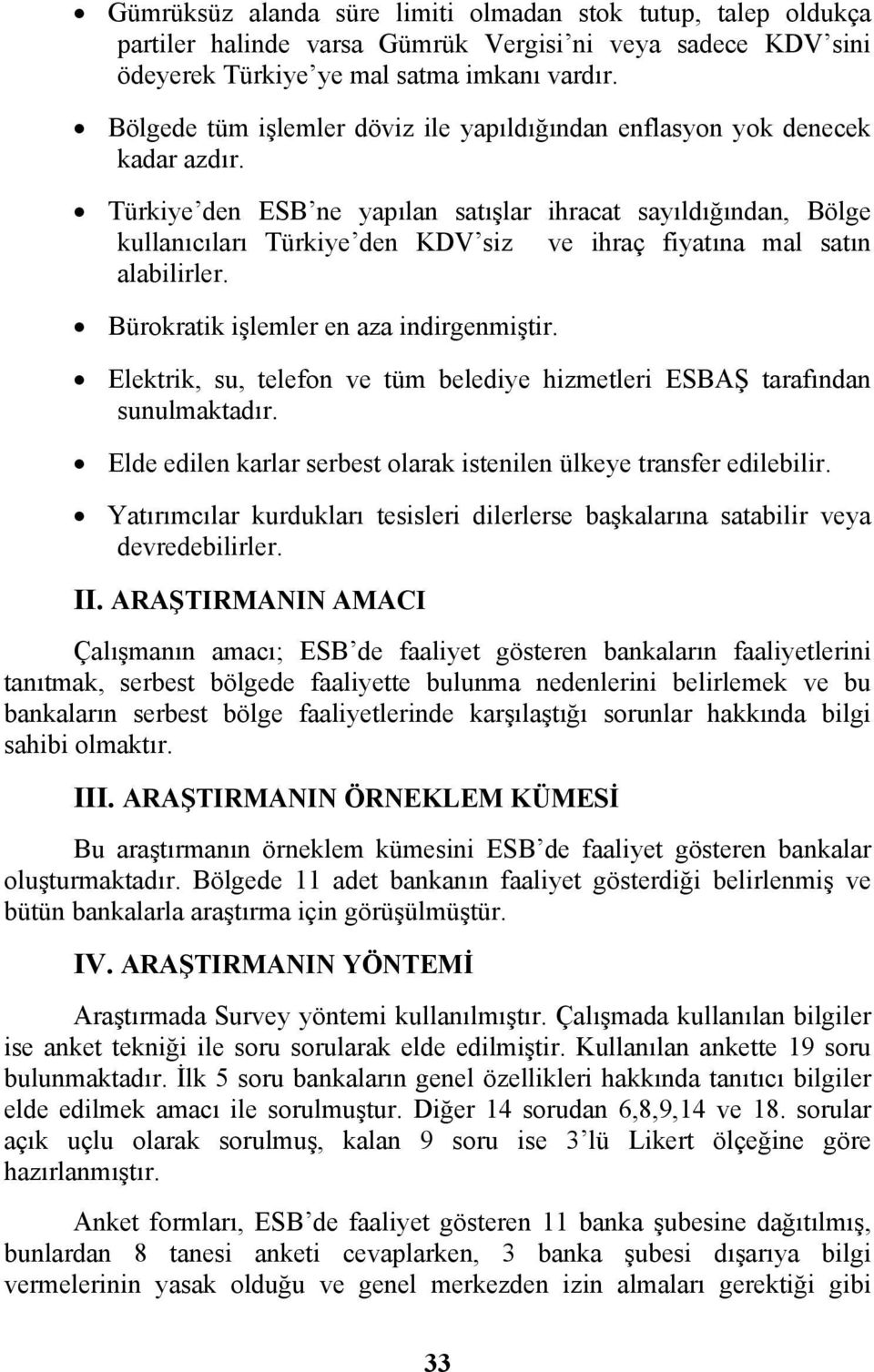 Türkiye den ESB ne yapılan satışlar ihracat sayıldığından, Bölge kullanıcıları Türkiye den KDV siz ve ihraç fiyatına mal satın alabilirler. Bürokratik işlemler en aza indirgenmiştir.