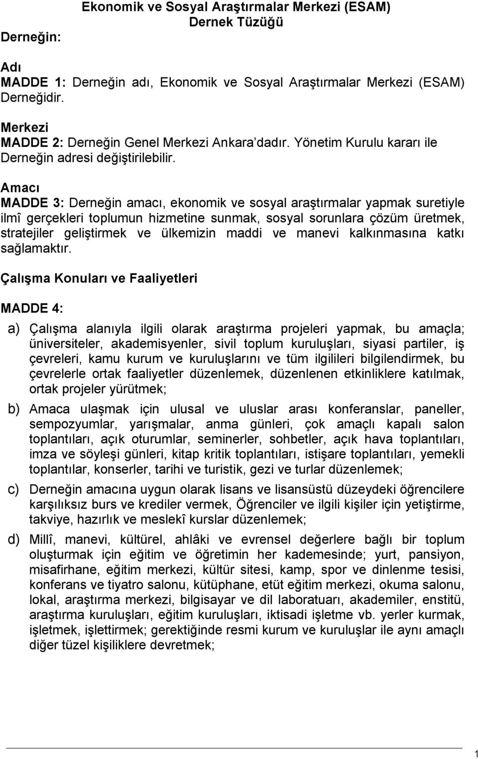 Amacı MADDE 3: Derneğin amacı, ekonomik ve sosyal araştırmalar yapmak suretiyle ilmî gerçekleri toplumun hizmetine sunmak, sosyal sorunlara çözüm üretmek, stratejiler geliştirmek ve ülkemizin maddi