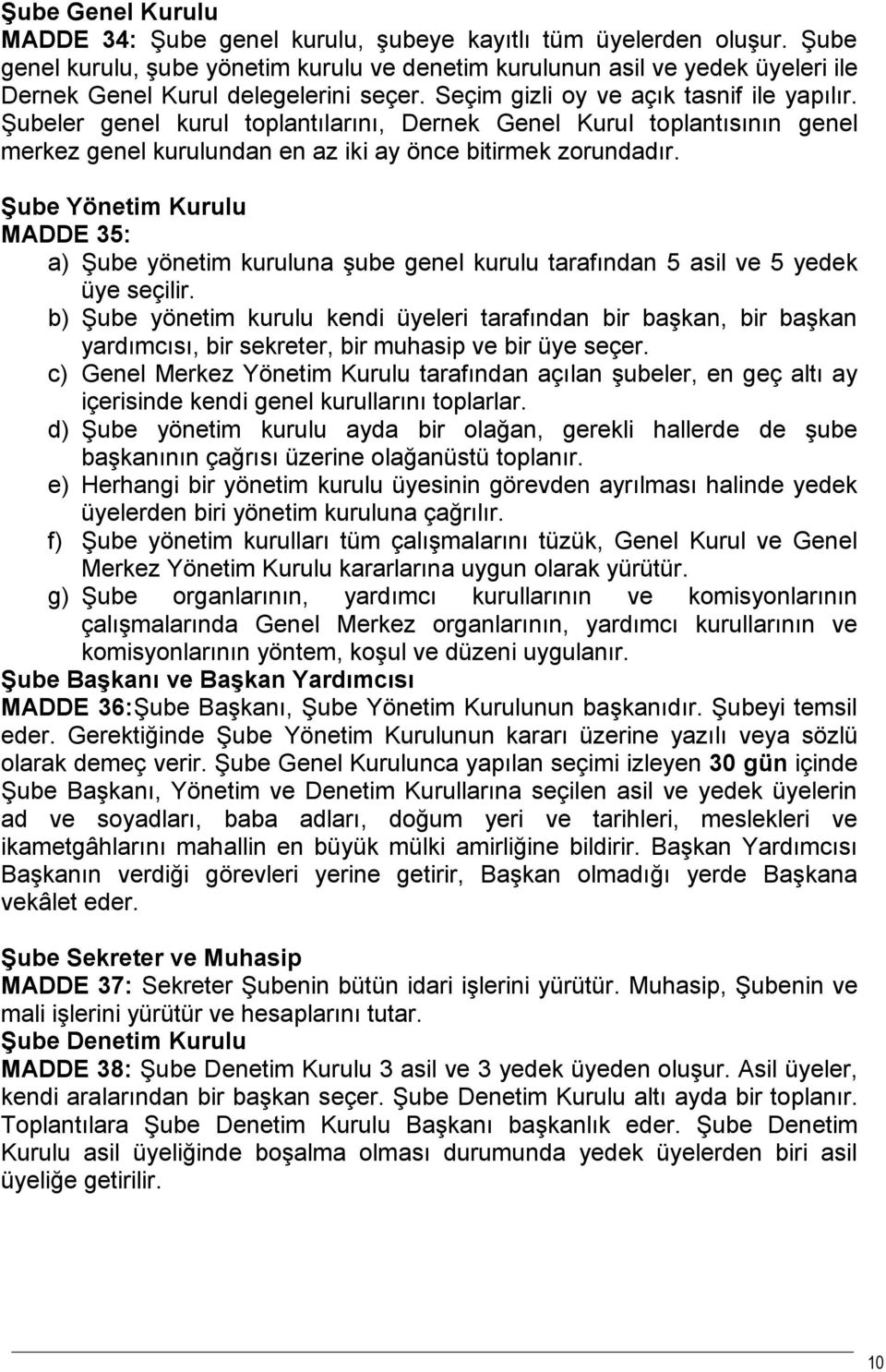 Şubeler genel kurul toplantılarını, Dernek Genel Kurul toplantısının genel merkez genel kurulundan en az iki ay önce bitirmek zorundadır.