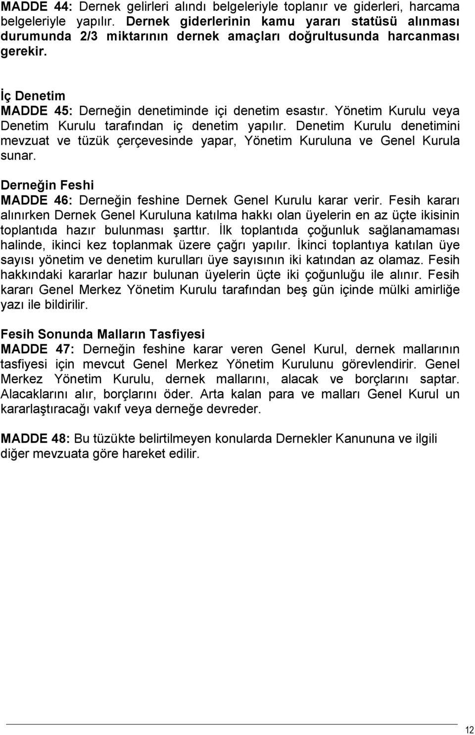 Yönetim Kurulu veya Denetim Kurulu tarafından iç denetim yapılır. Denetim Kurulu denetimini mevzuat ve tüzük çerçevesinde yapar, Yönetim Kuruluna ve Genel Kurula sunar.