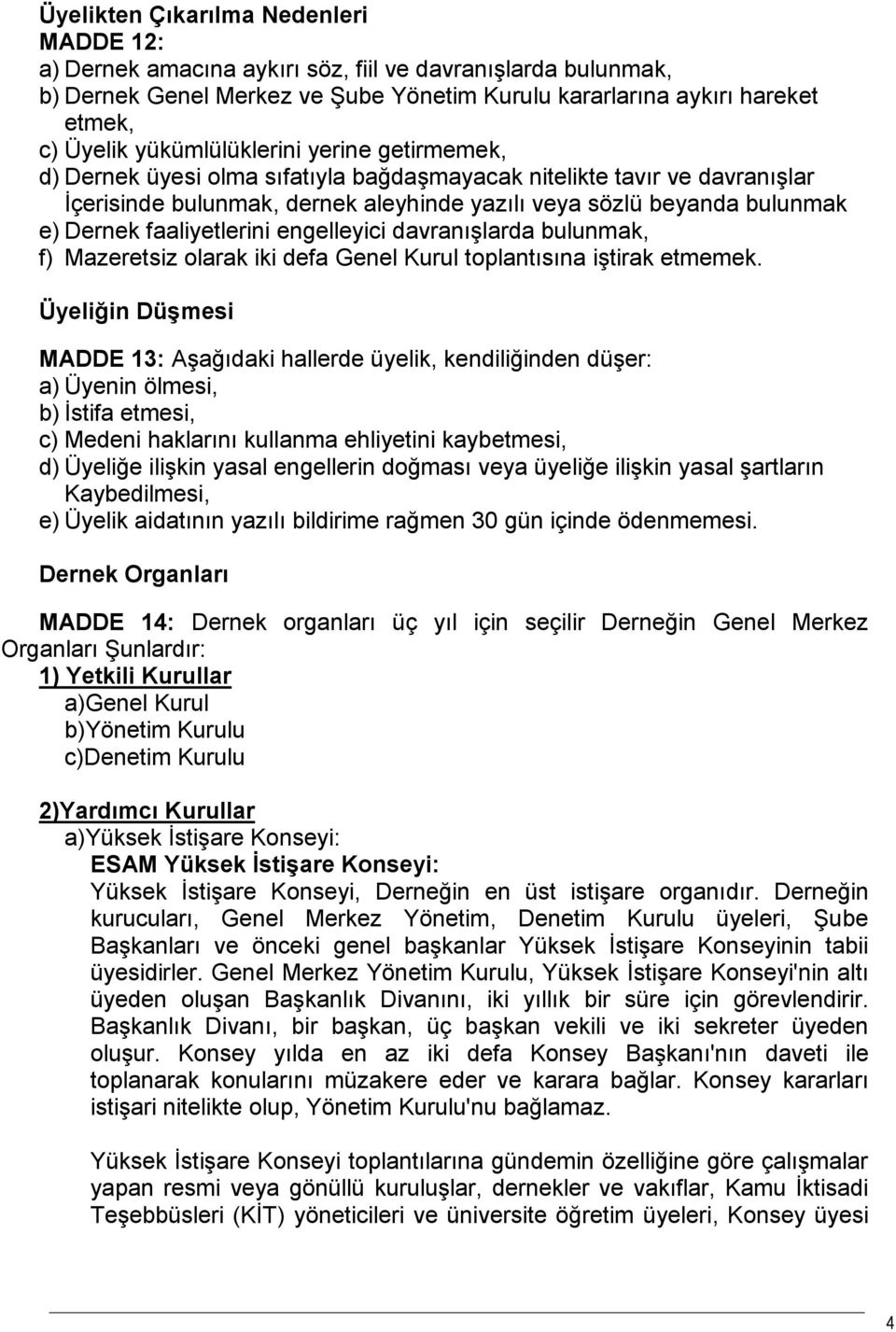 faaliyetlerini engelleyici davranışlarda bulunmak, f) Mazeretsiz olarak iki defa Genel Kurul toplantısına iştirak etmemek.