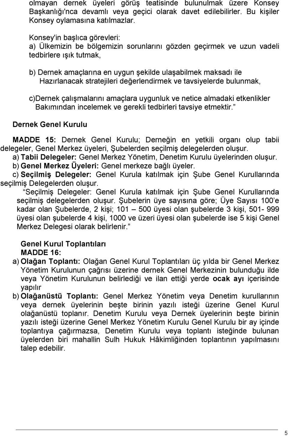 stratejileri değerlendirmek ve tavsiyelerde bulunmak, c)dernek çalışmalarını amaçlara uygunluk ve netice almadaki etkenlikler Bakımından incelemek ve gerekli tedbirleri tavsiye etmektir.