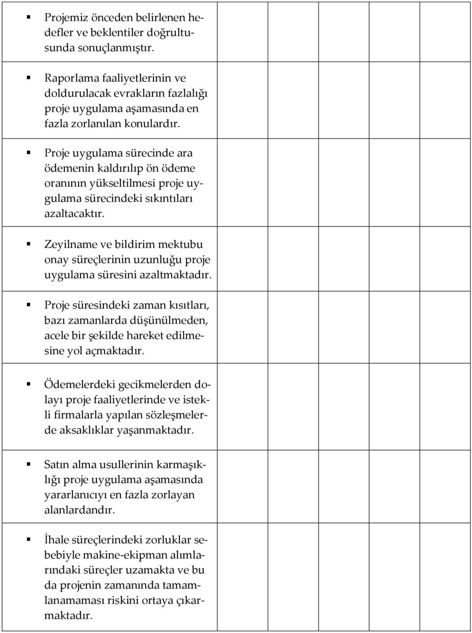 Proje uygulama sürecinde ara ödemenin kaldırılıp ön ödeme oranının yükseltilmesi proje uygulama sürecindeki sıkıntıları azaltacaktır.