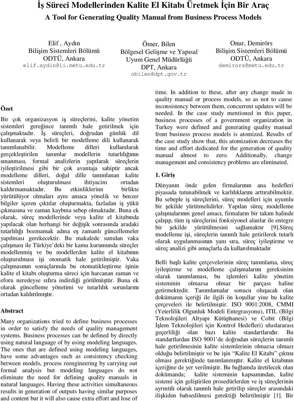 tr Özet Bir çok organizasyon i süreçlerini, kalite yönetim sistemleri gereince tanml hale getirilmek için çalmaktadr.