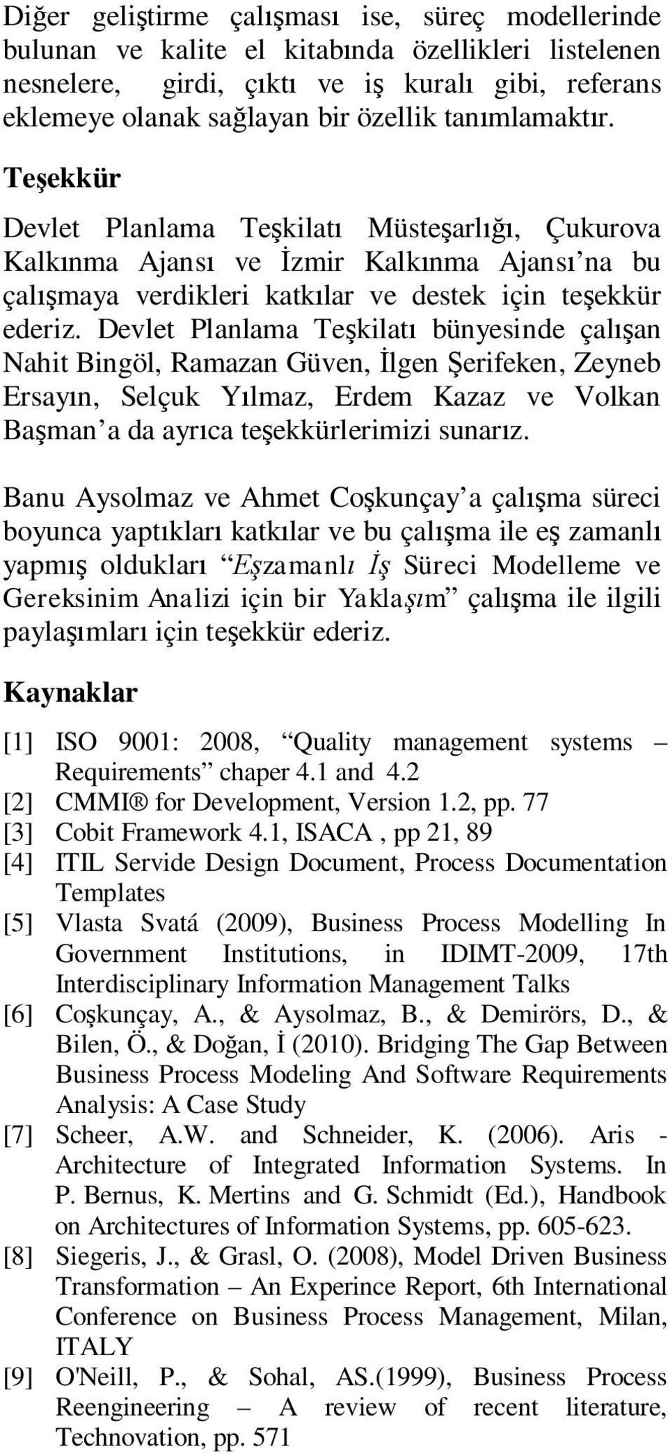 Devlet Planlama Tekilat bünyesinde çalan Nahit Bingöl, Ramazan Güven, lgen erifeken, Zeyneb Ersayn, Selçuk Ylmaz, Erdem Kazaz ve Volkan Baman a da ayrca teekkürlerimizi sunarz.