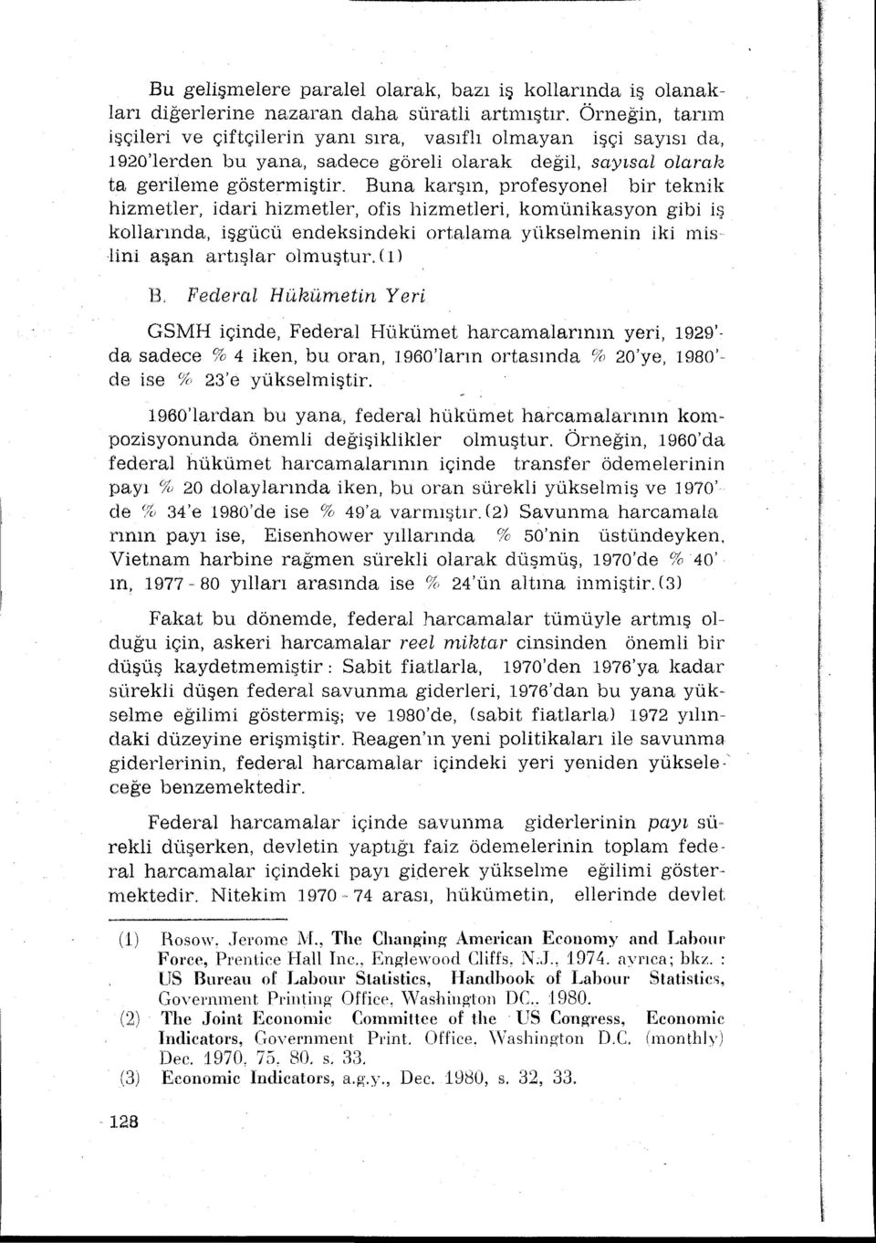 Buna karşn, profesyonel bir teknik hizmetler, idari hizmetler, ofis hizmetleri, komünikasyon gibi iş kollarnda, işgücü endeksindeki ortalama yükselmenin iki mis lini aşan artşlar olmuştur. () B.