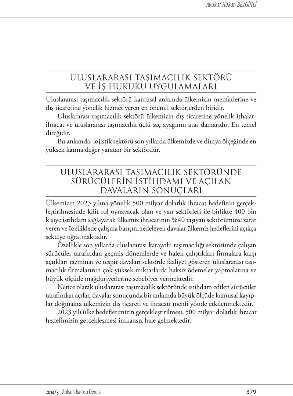 Bu anlamda; lojistik sektörü son yıllarda ülkemizde ve dünya ölçeğinde en yüksek katma değer yaratan bir sektördür.