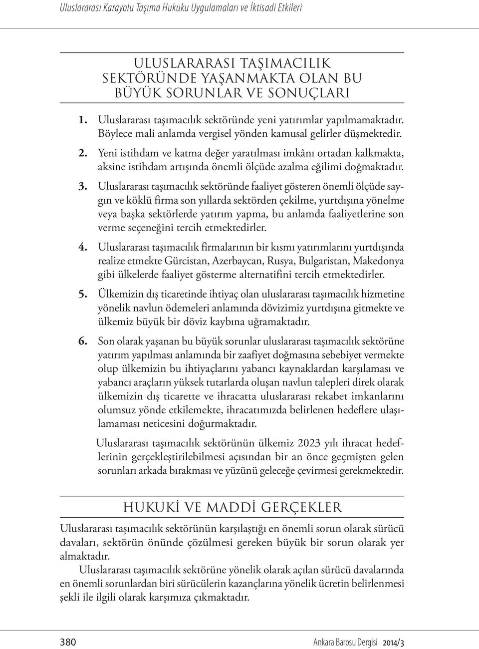 Yeni istihdam ve katma değer yaratılması imkânı ortadan kalkmakta, aksine istihdam artışında önemli ölçüde azalma eğilimi doğmaktadır. 3.