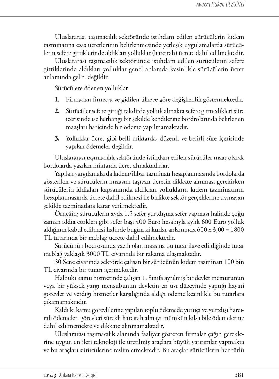 Uluslararası taşımacılık sektöründe istihdam edilen sürücülerin sefere gittiklerinde aldıkları yolluklar genel anlamda kesinlikle sürücülerin ücret anlamında geliri değildir.