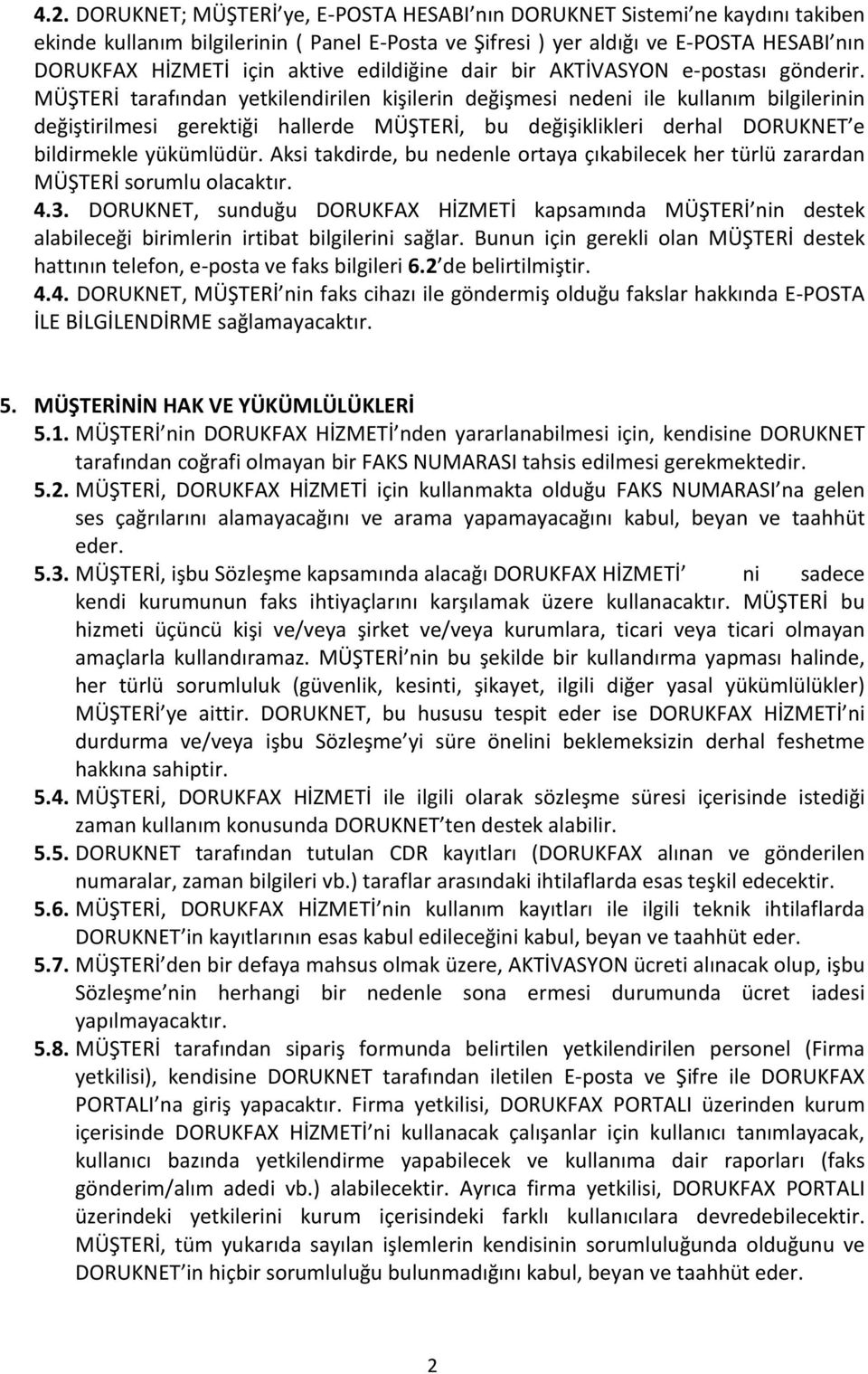 MÜŞTERİ tarafından yetkilendirilen kişilerin değişmesi nedeni ile kullanım bilgilerinin değiştirilmesi gerektiği hallerde MÜŞTERİ, bu değişiklikleri derhal DORUKNET e bildirmekle yükümlüdür.