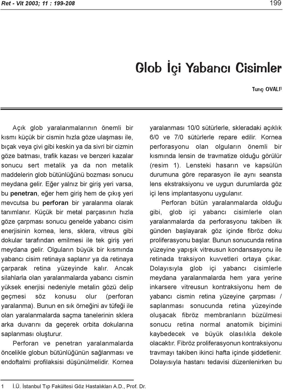 Eðer yalnýz bir giriþ yeri varsa, bu penetran, eðer hem giriþ hem de çýkýþ yeri mevcutsa bu perforan bir yaralanma olarak tanýmlanýr.