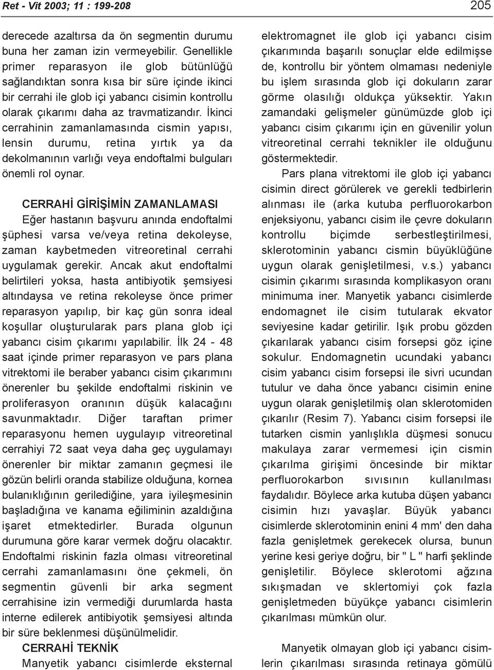 Ýkinci cerrahinin zamanlamasýnda cismin yapýsý, lensin durumu, retina yýrtýk ya da dekolmanýnýn varlýðý veya endoftalmi bulgularý önemli rol oynar.