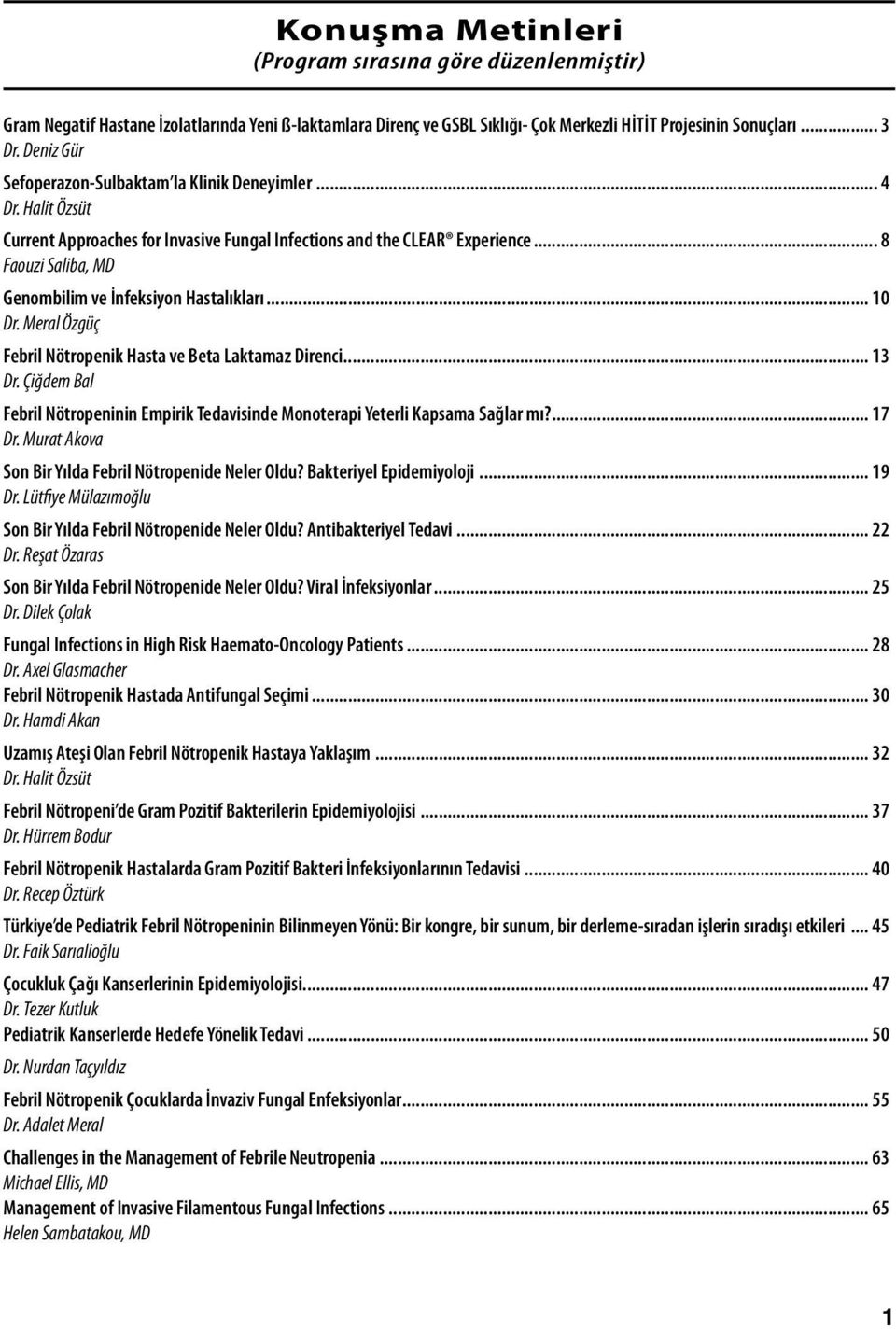 .. 8 Faouzi Saliba, MD Genombilim ve İnfeksiyon Hastalıkları... 10 Dr. Meral Özgüç Febril Nötropenik Hasta ve Beta Laktamaz Direnci... 13 Dr.