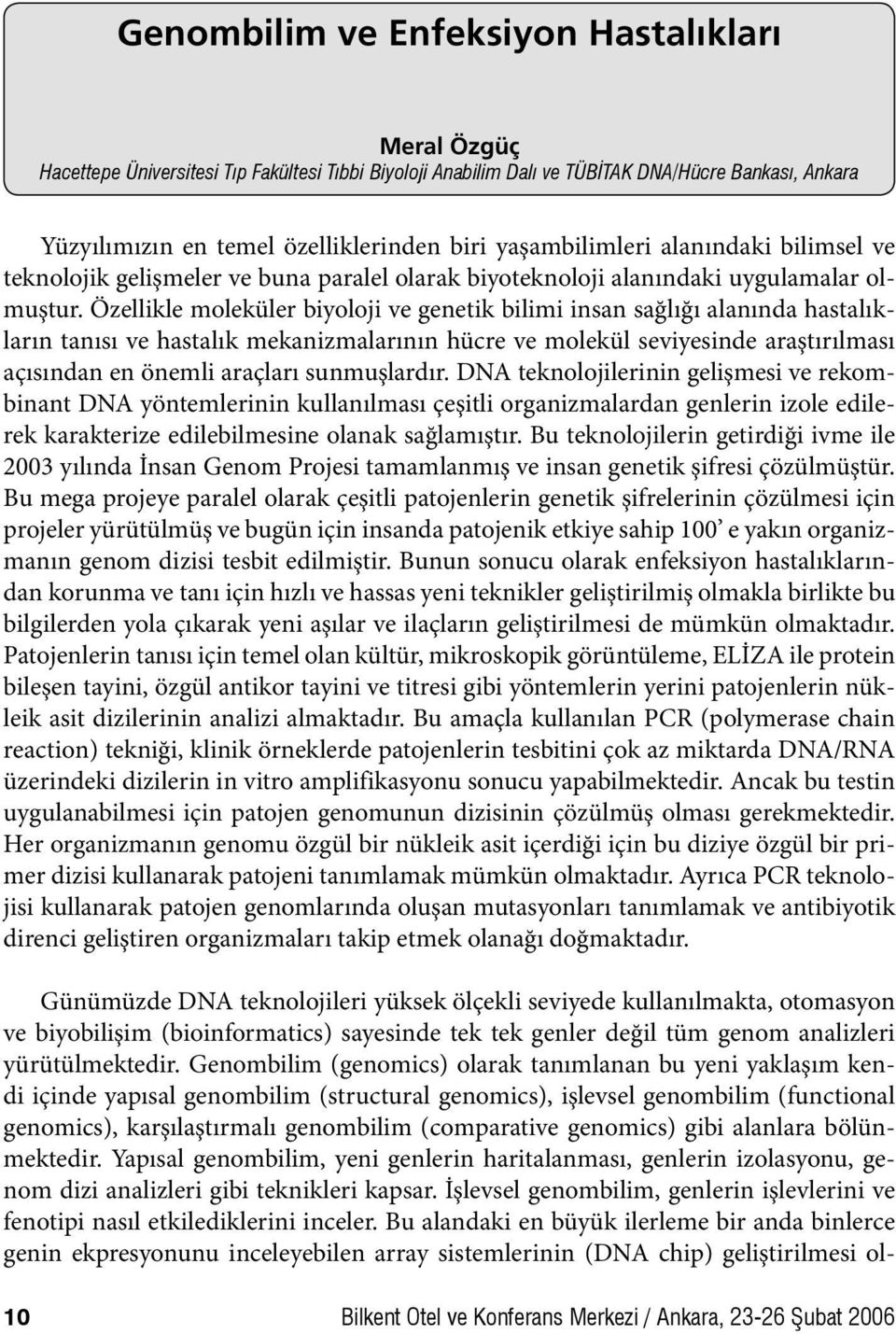 Özellikle moleküler biyoloji ve genetik bilimi insan sağlığı alanında hastalıkların tanısı ve hastalık mekanizmalarının hücre ve molekül seviyesinde araştırılması açısından en önemli araçları