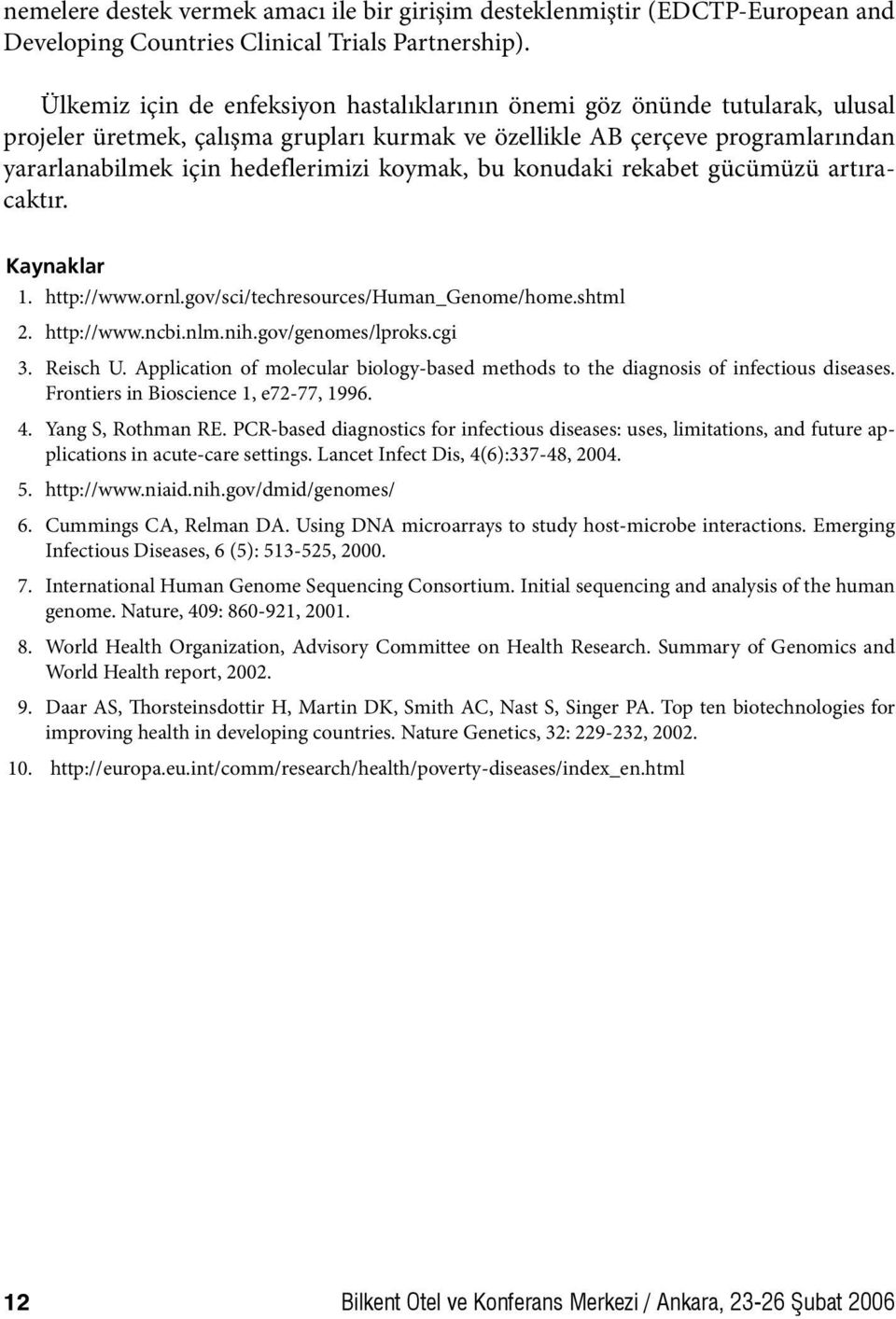 koymak, bu konudaki rekabet gücümüzü artıracaktır. Kaynaklar 1. http://www.ornl.gov/sci/techresources/human_genome/home.shtml 2. http://www.ncbi.nlm.nih.gov/genomes/lproks.cgi 3. Reisch U.