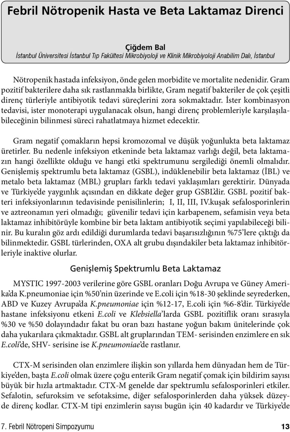 Gram pozitif bakterilere daha sık rastlanmakla birlikte, Gram negatif bakteriler de çok çeşitli direnç türleriyle antibiyotik tedavi süreçlerini zora sokmaktadır.