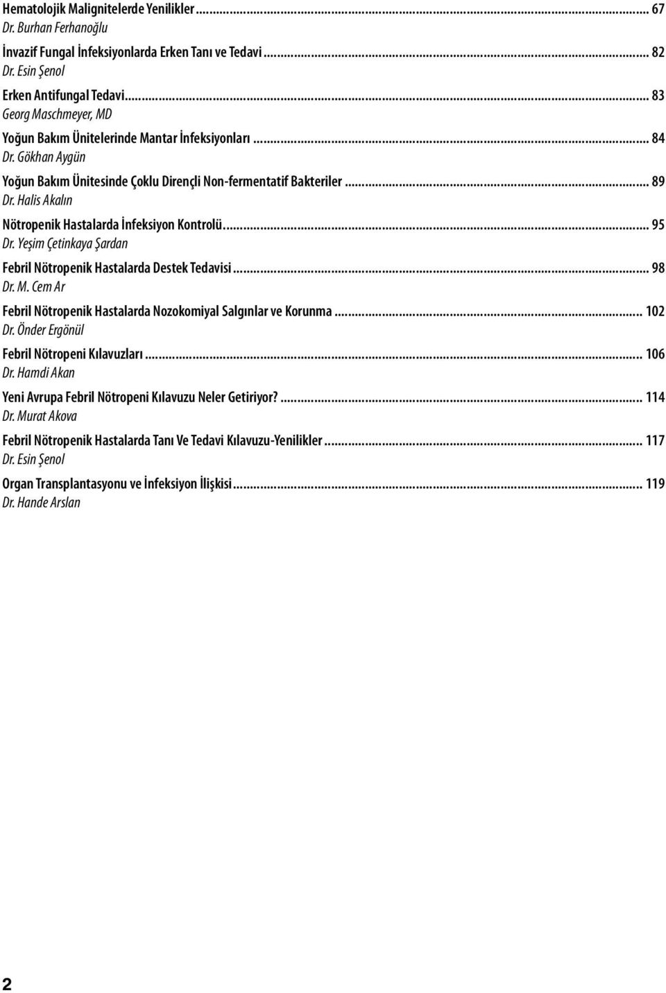 Halis Akalın Nötropenik Hastalarda İnfeksiyon Kontrolü... 95 Dr. Yeşim Çetinkaya Şardan Febril Nötropenik Hastalarda Destek Tedavisi... 98 Dr. M.